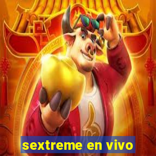 sextreme en vivo